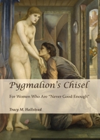 Pygmalions Chisel: For Women Who Are Never Good Enough 1443846112 Book Cover