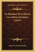 La Maniere De Cultiver Les Arbres Fruitiers (1653) 1104879352 Book Cover