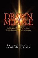 Drawn to the Middle: Utilizing the Middle Way to Create Greater Harmony and Unity in America null Book Cover