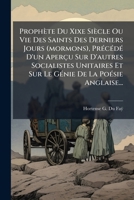 Proph�te Du Xixe Si�cle Ou Vie Des Saints Des Derniers Jours (mormons), Pr�c�d� D'un Aper�u Sur D'autres Socialistes Unitaires Et Sur Le G�nie De La Po�sie Anglaise... 1278460500 Book Cover