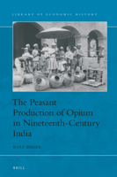 The Peasant Production of Opium in Nineteenth-Century India 9004385177 Book Cover
