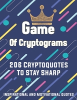 Game Of Cryptograms: 206 Large Print Cryptoquotes To Stay Sharp - Inspirational And Motivational Quotes B08FP2BR23 Book Cover