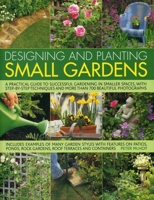 Designing and Planting Small Gardens: A practical guide to successful gardening in smaller spaces, from planning the layout and plants to care and maintenance, ... step tips and over 700 colour photog 0754818292 Book Cover