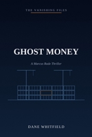 Ghost Money: A Marcus Rade Thriller, Book 4 (The Vanishing Files) B0HFPPM61G Book Cover