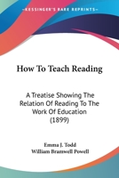 How To Teach Reading: A Treatise Showing The Relation Of Reading To The Work Of Education 1164677098 Book Cover