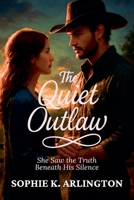 The Quiet Outlaw: She Saw the Truth Beneath His Silence (Boots & Promises) B0FK9QFPS4 Book Cover