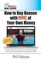 How to Buy Houses with None of Your Own Money: Buy Houses Without Banks, Get to Keep the Properties, and Even Get Paid to Buy Them!: How to Buy Houses with None of Your Own Money: Buy Houses Without B 1532762860 Book Cover