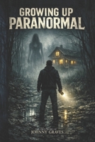 Growing Up Paranormal: The Johnny Graves Story B0GJN8V32F Book Cover