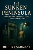 The Sunken Peninsula: An Astonishing Underwater City at the Latakia Ridge B0G1K45GR9 Book Cover