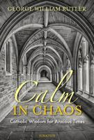 Calm in Chaos: Catholic Wisdom for Anxious Times 1621642364 Book Cover