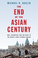 The End of the Asian Century: War, Stagnation, and the Risks to the World's Most Dynamic Region 030023998X Book Cover