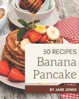 50 Banana Pancake Recipes: Happiness is When You Have a Banana Pancake Cookbook! B08PJPWMC1 Book Cover