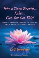 Take a Deep Breath Relax 'Cuz You Got This: Insights To Motivate, Inspire, and Support You On Your Blended Family Journey B0DQ52T2HR Book Cover