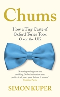 Chums: How a Tiny Caste of Oxford Tories Took Over the UK 1788167384 Book Cover