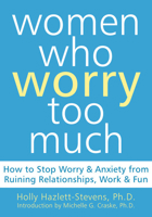 Women Who Worry Too Much: How to Stop Worry & Anxiety from Ruining Relationships, Work, & Fun 1572244127 Book Cover