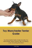 Toy Manchester Terrier Guide Toy Manchester Terrier Guide Includes: Toy Manchester Terrier Training, Diet, Socializing, Care, Grooming, Breeding and More 1526908980 Book Cover