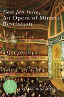 Così Fan Tutte, an Opera of Mimetic Revelation 1611865441 Book Cover