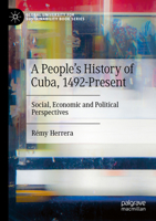 A People’s History of Cuba, 1492-Present: Social, Economic and Political Perspectives (Global University for Sustainability Book Series) 3031750462 Book Cover