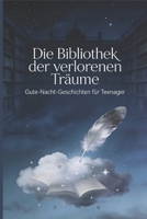 Die Bibliothek der verlorenen Träume: 35 magische Gute-Nacht-Geschichten zum Einschlafen und Entspannen für junge Mädchen und Frauen (German Edition) B0GRTZW7DQ Book Cover