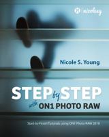 Step by Step with ON1 Photo RAW (2018): Start-to-Finish Tutorials Using ON1 Photo RAW 2018 0998261335 Book Cover