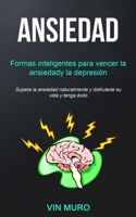 Ansiedad: Formas inteligentes para vencer la ansiedad y la depresión (Supere la ansiedad naturalmente y disfrute de su vida y tenga éxito) (Spanish Edition) 1989744214 Book Cover