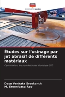 Études sur l'usinage par jet abrasif de différents matériaux: Optimisation, érosion des buses et analyse CFD 6205906104 Book Cover