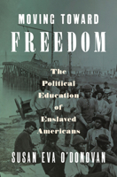Moving Toward Freedom: The Political Education of Enslaved Americans 0593657047 Book Cover