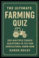 The Ultimate Farming Quiz: 200 Multiple Choice Questions to Test Your Agricultural Know-How B0FDGTJ18W Book Cover