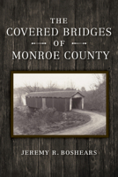 The Covered Bridges of Monroe County 0253041287 Book Cover