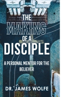 The Making of A Disciple: A Personal Mentor for the Believer 1667193627 Book Cover