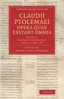 Claudii Ptolemaei Opera Quae Exstant Omnia: Volume 1, Syntaxis Mathematica, Part 1, Libros I-VI 1139628623 Book Cover