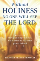 Without Holiness No One Will See The Lord: Start Planning Your Exit, We’re About To Leave This Planet Behind! B0GZYVXF9B Book Cover
