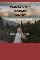 IVANKA & THE TUSCANY WINERY: Leaving the Past Behind B0CL4Q32CB Book Cover