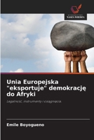 Unia Europejska "eksportuje" demokracje do Afryki: Legalnosc, instrumenty i osiagniecia. (Polish Edition) 6208773563 Book Cover