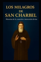 LOS MILAGROS DE SAN CHARBEL: Historias de fe, sanación e intercesión divina (Spanish Edition) B0G5KJKN8M Book Cover