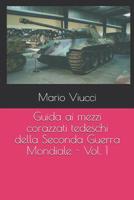 Guida ai mezzi corazzati tedeschi della Seconda Guerra Mondiale - Vol. 1 1078161569 Book Cover