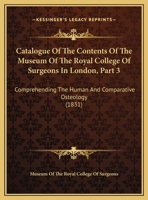 Catalogue Of The Contents Of The Museum Of The Royal College Of Surgeons In London, Part 3: Comprehending The Human And Comparative Osteology 1164598589 Book Cover