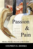 Passion and Pain: Prose, Poems, Psalms, and Proverbs 1450294553 Book Cover