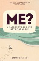Me?: A Narcissist's Guide to Not Dying Alone B0H68TPLHX Book Cover