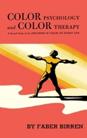 Color Psychology and Color Therapy: A Factual Study of the Influence of Color on Human Life 1684229898 Book Cover