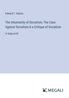 The Inhumanity of Socialism: The Case Against Socialism & a Critique of Socialism. Two Papers, the First Read Before the League of the Republic at 1021326402 Book Cover