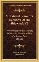 Sir Edward Seaward's Narrative Of His Shipwreck V2: And Consequent Discovery Of Certain Islands In The Caribbean Sea 1165601982 Book Cover