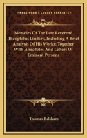 Memoirs Of The Late Reverend Theophilus Lindsey, Including A Brief Analysis Of His Works; Together With Anecdotes And Letters Of Eminent Persons 1015015913 Book Cover