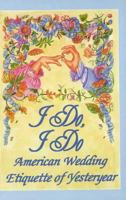 I Do, I Do: American Wedding Etiquette of Yesteryear 078180650X Book Cover