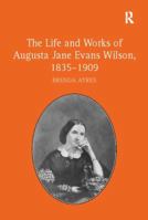 The Life and Works of Augusta Jane Evans Wilson, 1835-1909 1138109916 Book Cover