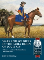 Wars and Soldiers in the Early Reign of Louis XIV: Volume 6 - Armies of the Italian States 1660-1690, Part 1 1915113571 Book Cover