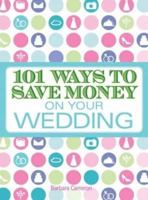 101 Ways to Save Money on Your Wedding 160550632X Book Cover
