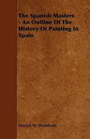 The Spanish Masters - An Outline of the History of Painting in Spain 1444616633 Book Cover