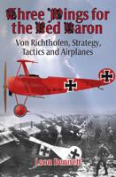 Three Wings for the Red Baron : Von Richthofen, Strategy, Tactics, and Airplanes 1572492139 Book Cover
