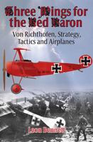 Three Wings for the Red Baron : Von Richthofen, Strategy, Tactics, and Airplanes 1907677135 Book Cover